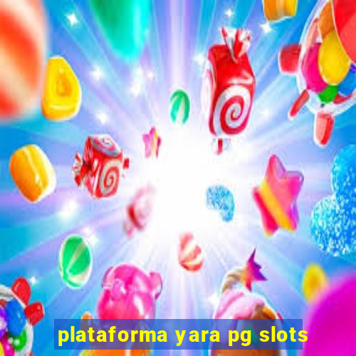 plataforma yara pg slots